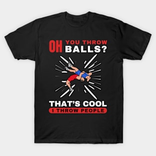 Wrestler Funny Oh You Throw Balls I Throw People Wrestling T-Shirt